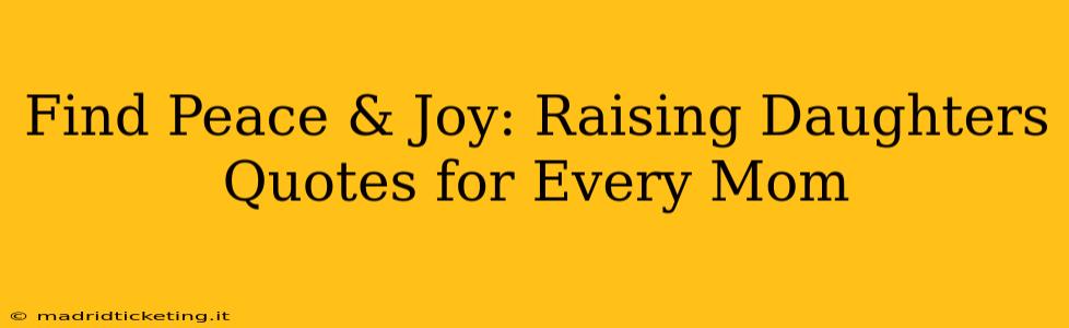 Find Peace & Joy: Raising Daughters Quotes for Every Mom
