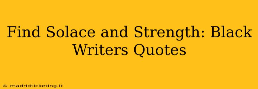 Find Solace and Strength: Black Writers Quotes