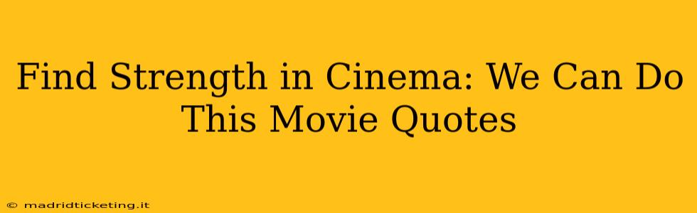 Find Strength in Cinema: We Can Do This Movie Quotes