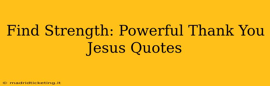 Find Strength: Powerful Thank You Jesus Quotes