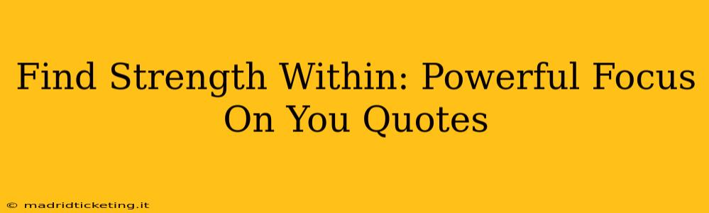 Find Strength Within: Powerful Focus On You Quotes