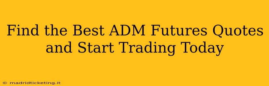 Find the Best ADM Futures Quotes and Start Trading Today