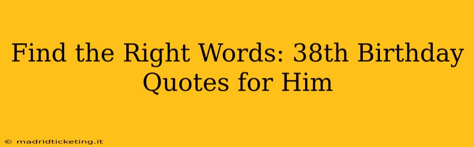 Find the Right Words: 38th Birthday Quotes for Him