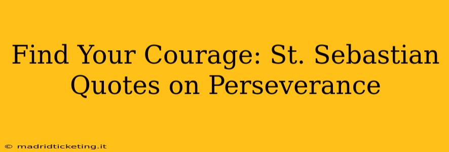 Find Your Courage: St. Sebastian Quotes on Perseverance