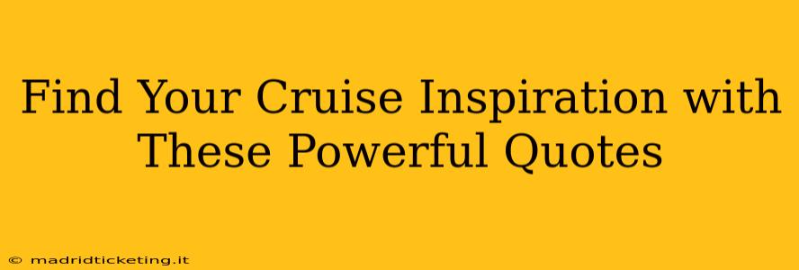 Find Your Cruise Inspiration with These Powerful Quotes
