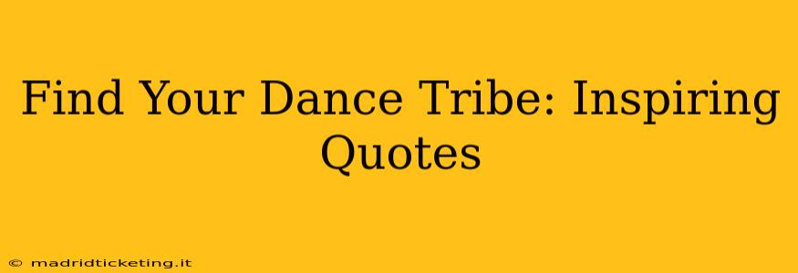 Find Your Dance Tribe: Inspiring Quotes