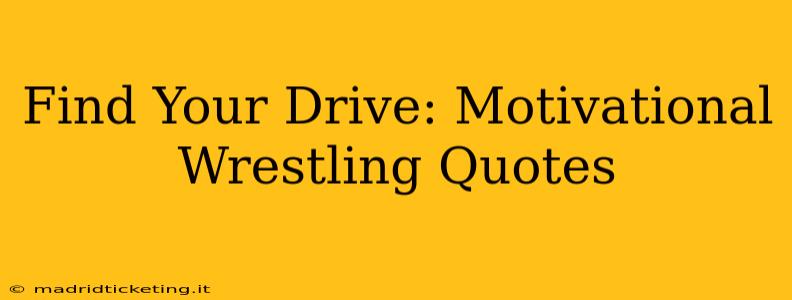 Find Your Drive: Motivational Wrestling Quotes