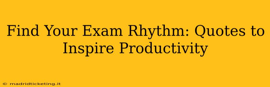 Find Your Exam Rhythm: Quotes to Inspire Productivity