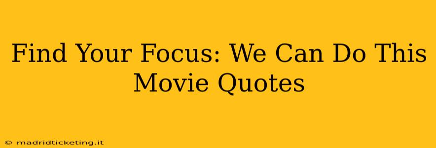 Find Your Focus: We Can Do This Movie Quotes