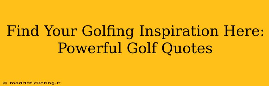 Find Your Golfing Inspiration Here: Powerful Golf Quotes
