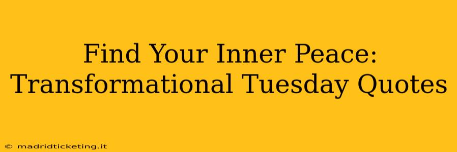 Find Your Inner Peace: Transformational Tuesday Quotes