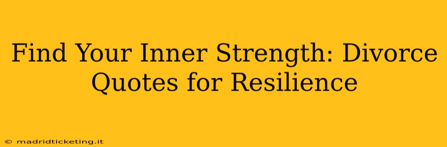 Find Your Inner Strength: Divorce Quotes for Resilience