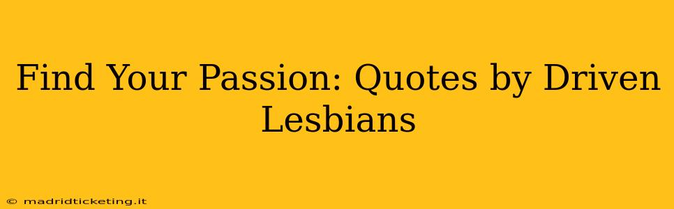 Find Your Passion: Quotes by Driven Lesbians