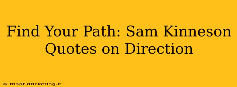 Find Your Path: Sam Kinneson Quotes on Direction