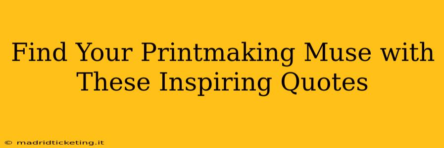 Find Your Printmaking Muse with These Inspiring Quotes