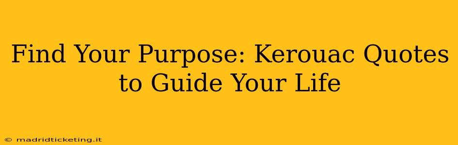Find Your Purpose: Kerouac Quotes to Guide Your Life