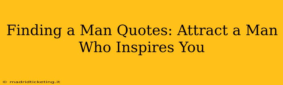 Finding a Man Quotes: Attract a Man Who Inspires You