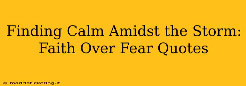 Finding Calm Amidst the Storm: Faith Over Fear Quotes