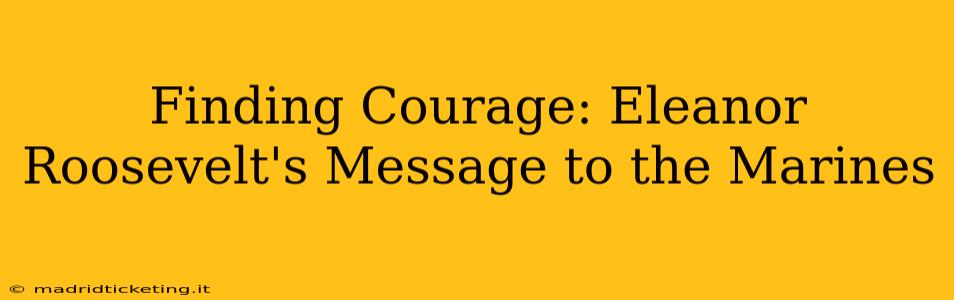 Finding Courage: Eleanor Roosevelt's Message to the Marines