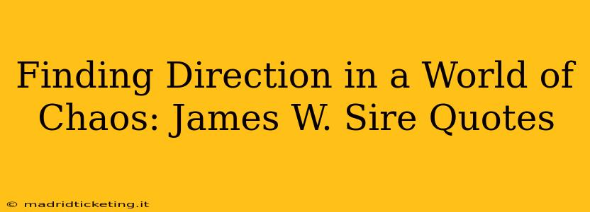 Finding Direction in a World of Chaos: James W. Sire Quotes