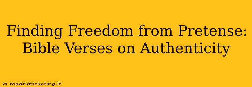 Finding Freedom from Pretense: Bible Verses on Authenticity