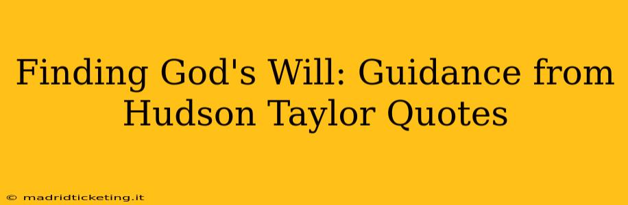 Finding God's Will: Guidance from Hudson Taylor Quotes