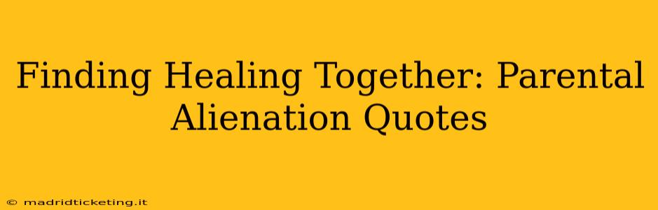 Finding Healing Together: Parental Alienation Quotes