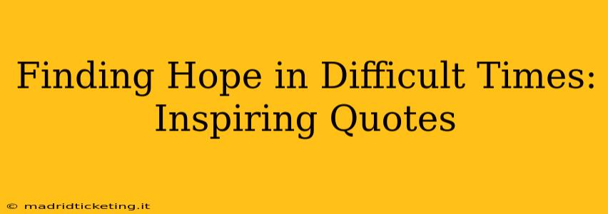Finding Hope in Difficult Times: Inspiring Quotes
