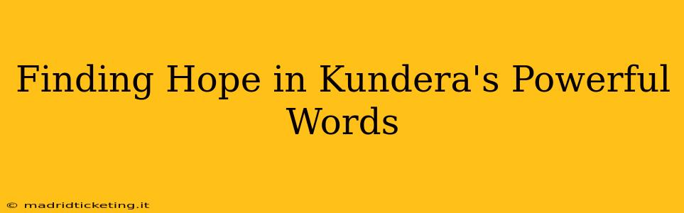 Finding Hope in Kundera's Powerful Words