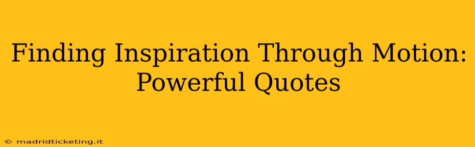 Finding Inspiration Through Motion: Powerful Quotes