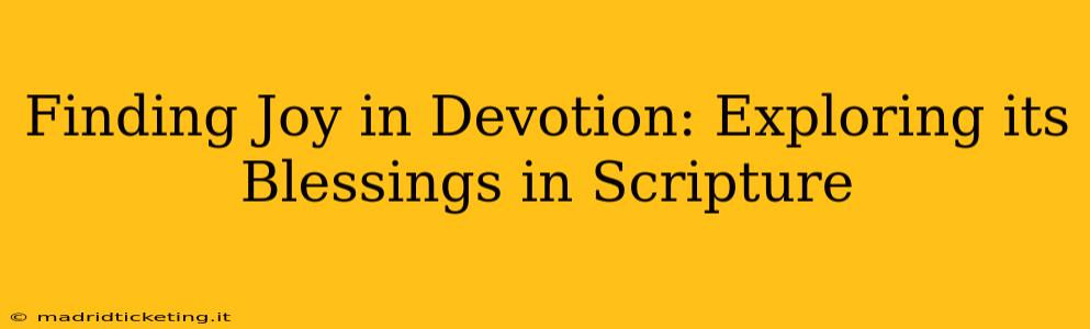 Finding Joy in Devotion: Exploring its Blessings in Scripture