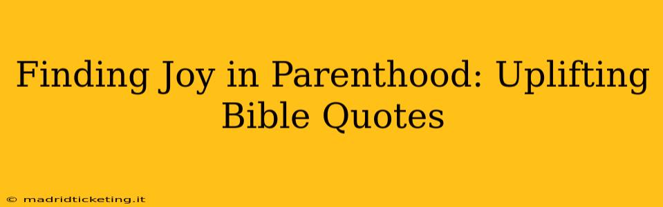 Finding Joy in Parenthood: Uplifting Bible Quotes