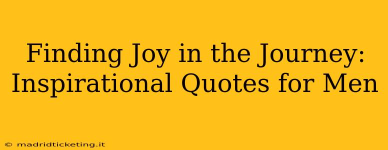 Finding Joy in the Journey: Inspirational Quotes for Men