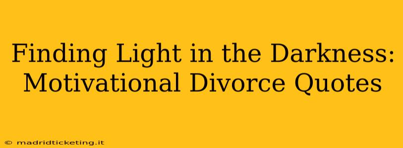Finding Light in the Darkness: Motivational Divorce Quotes