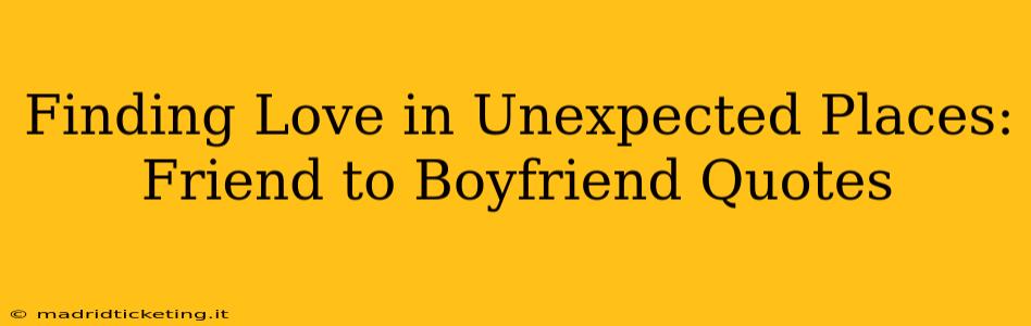 Finding Love in Unexpected Places: Friend to Boyfriend Quotes