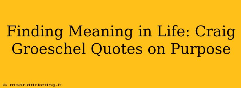 Finding Meaning in Life: Craig Groeschel Quotes on Purpose