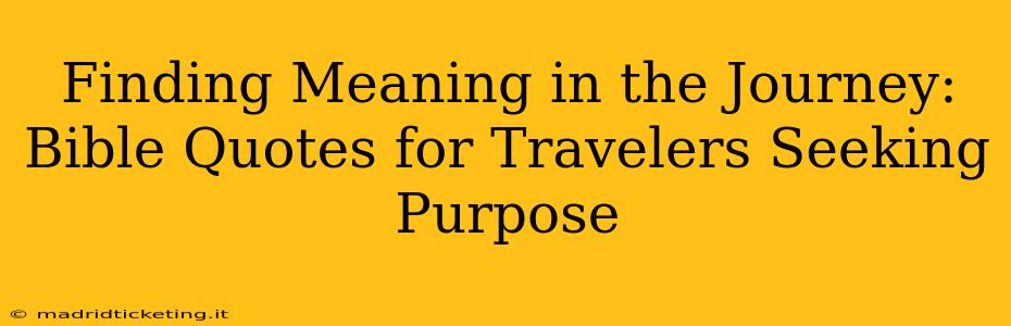 Finding Meaning in the Journey: Bible Quotes for Travelers Seeking Purpose