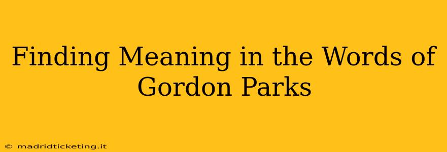 Finding Meaning in the Words of Gordon Parks