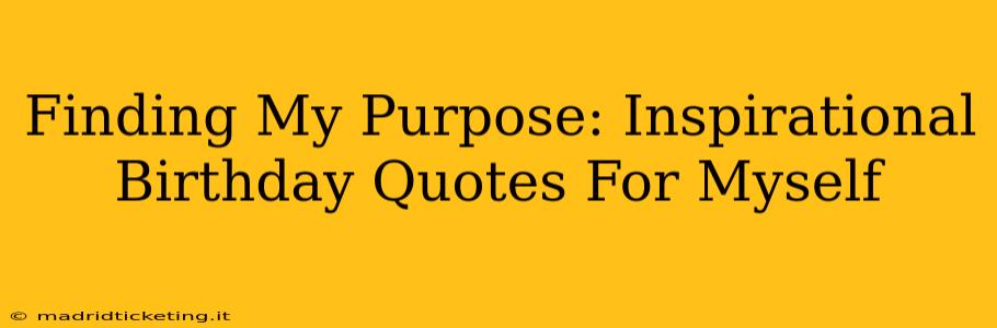 Finding My Purpose: Inspirational Birthday Quotes For Myself