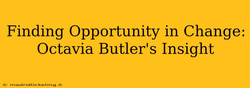 Finding Opportunity in Change: Octavia Butler's Insight