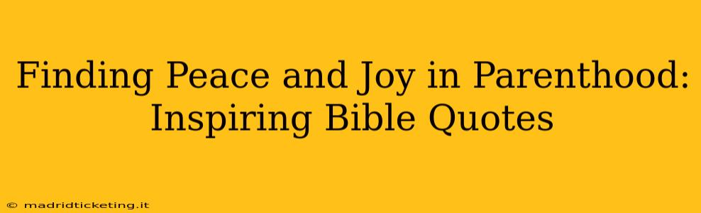Finding Peace and Joy in Parenthood: Inspiring Bible Quotes