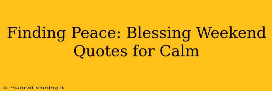 Finding Peace: Blessing Weekend Quotes for Calm