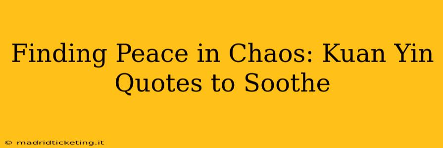 Finding Peace in Chaos: Kuan Yin Quotes to Soothe
