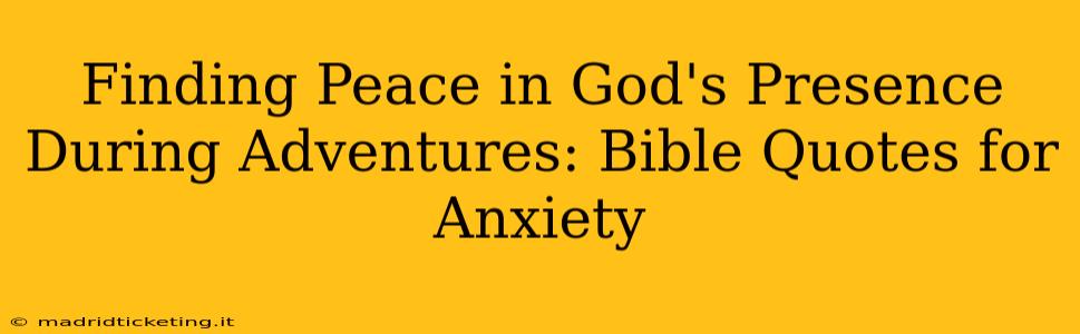 Finding Peace in God's Presence During Adventures: Bible Quotes for Anxiety