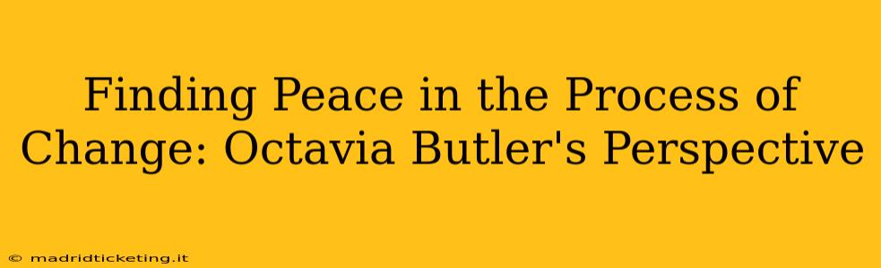 Finding Peace in the Process of Change: Octavia Butler's Perspective