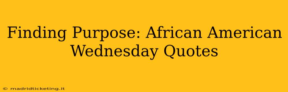 Finding Purpose: African American Wednesday Quotes