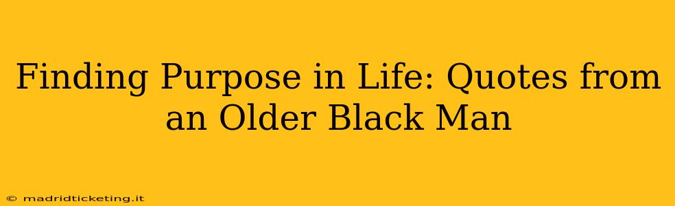 Finding Purpose in Life: Quotes from an Older Black Man