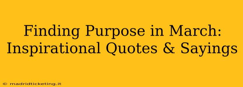 Finding Purpose in March: Inspirational Quotes & Sayings