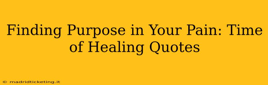 Finding Purpose in Your Pain: Time of Healing Quotes