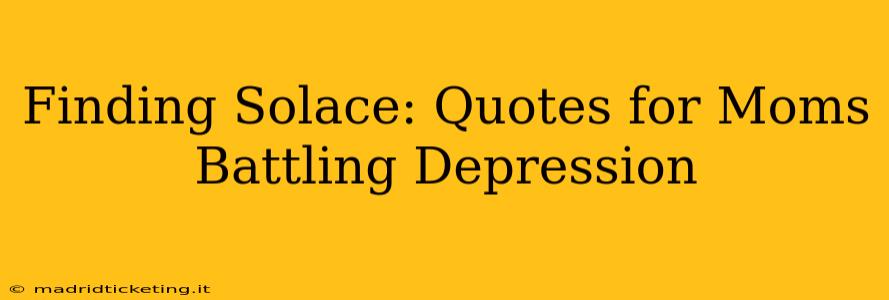 Finding Solace: Quotes for Moms Battling Depression